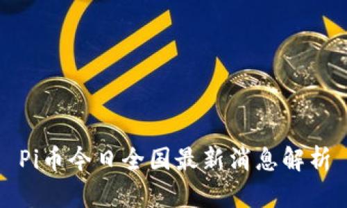 Pi币今日全国最新消息解析