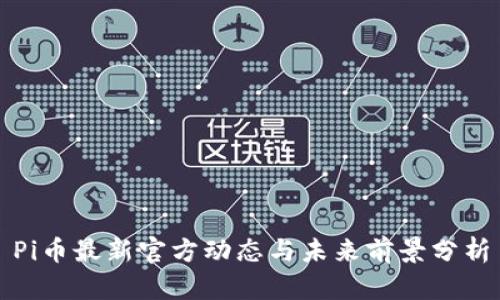 Pi币最新官方动态与未来前景分析