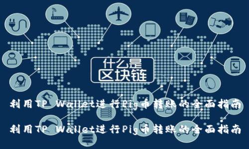 利用TP Wallet进行Pig币转账的全面指南

利用TP Wallet进行Pig币转账的全面指南