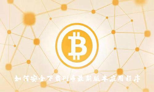 如何安全下载Pi币最新版本应用程序