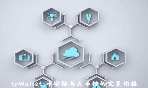 
tpWallet：币安链与火币链的完美衔接